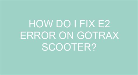 Do not twist handlebar, and make sure battery is aligned to pins. . Gotrax scooter e2 error